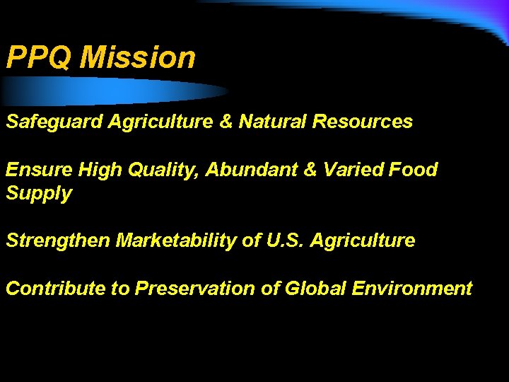PPQ Mission Safeguard Agriculture & Natural Resources Ensure High Quality, Abundant & Varied Food