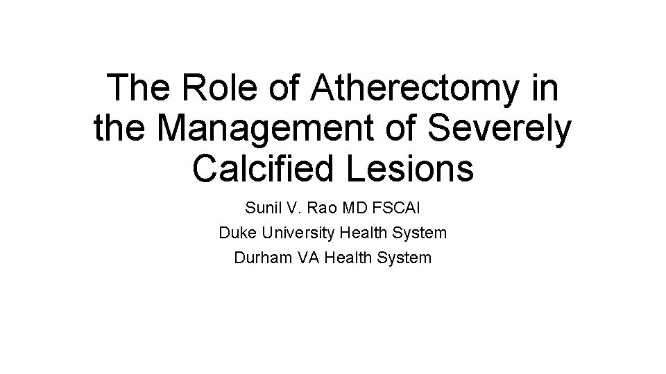 The Role of Atherectomy in the Management of Severely Calcified Lesions Sunil V. Rao