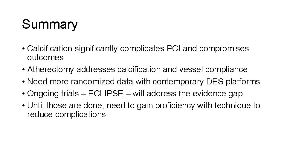 Summary • Calcification significantly complicates PCI and compromises outcomes • Atherectomy addresses calcification and