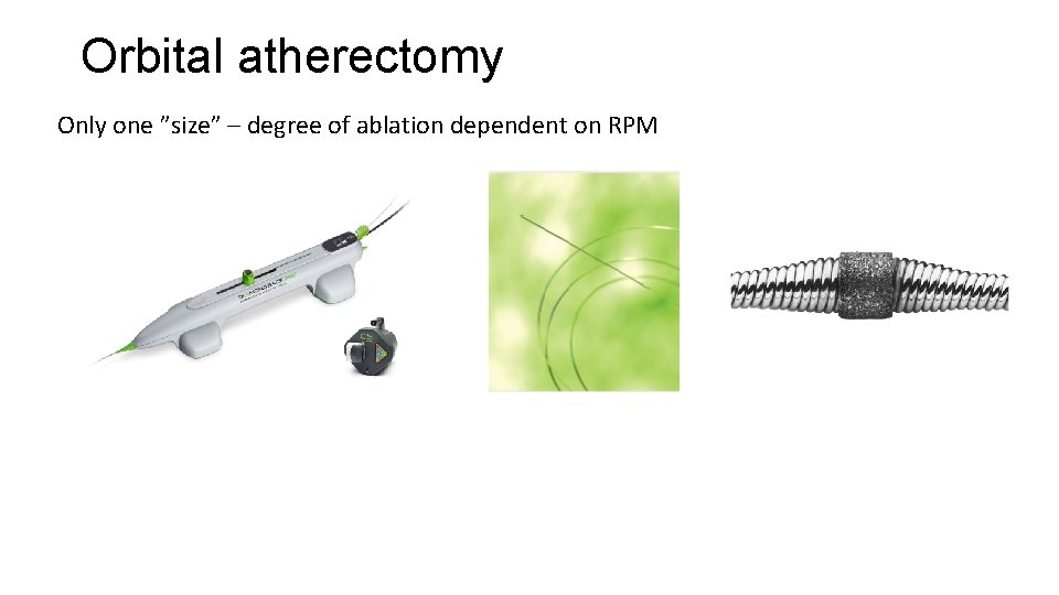 Orbital atherectomy Only one ”size” – degree of ablation dependent on RPM 