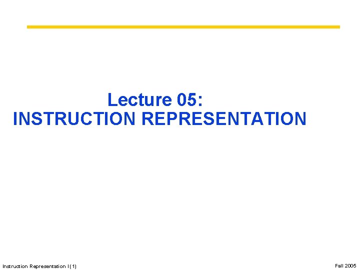 Lecture 05: INSTRUCTION REPRESENTATION Instruction Representation I (1) Fall 2005 