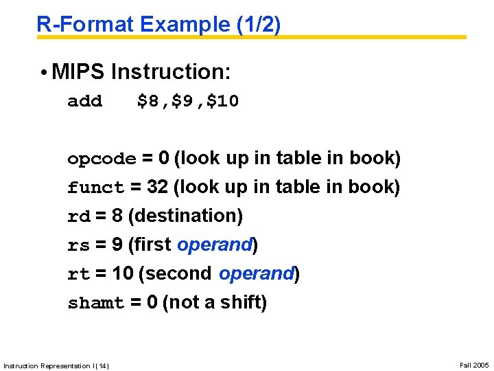 R-Format Example (1/2) • MIPS Instruction: add $8, $9, $10 opcode = 0 (look