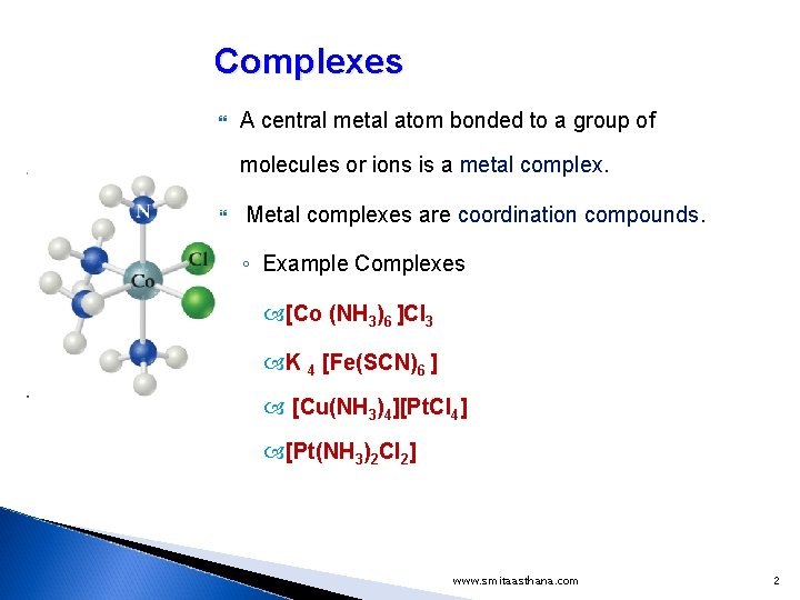 Complexes A central metal atom bonded to a group of molecules or ions is Complexes A central metal atom bonded to a group of molecules or ions is