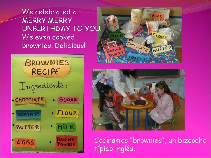 We celebrated a MERRY UNBIRTHDAY TO YOU. We even cooked brownies. Delicious! Cocinamos “brownies”,