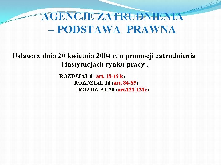 AGENCJE ZATRUDNIENIA – PODSTAWA PRAWNA Ustawa z dnia 20 kwietnia 2004 r. o promocji