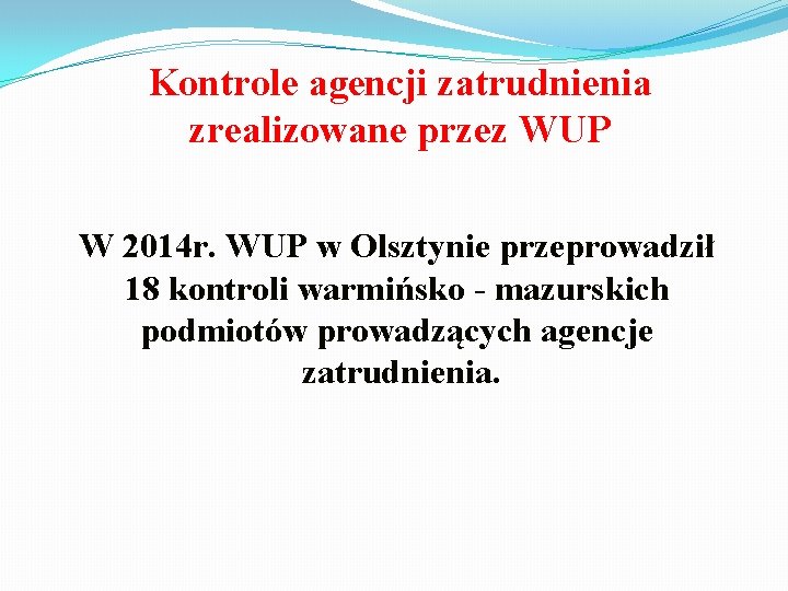 Kontrole agencji zatrudnienia zrealizowane przez WUP W 2014 r. WUP w Olsztynie przeprowadził 18