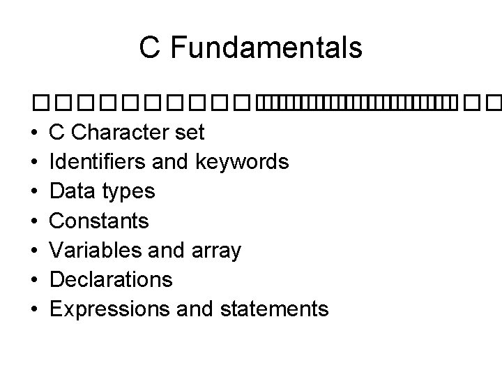 C Fundamentals ���������� • C Character set • Identifiers and keywords • Data types