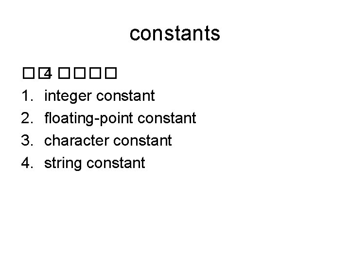 constants �� 4 ���� 1. integer constant 2. floating-point constant 3. character constant 4.