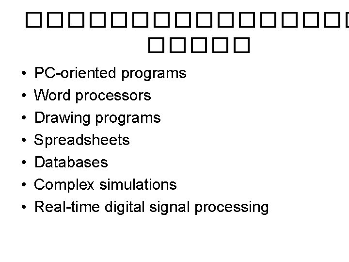 �������� • • PC-oriented programs Word processors Drawing programs Spreadsheets Databases Complex simulations Real-time