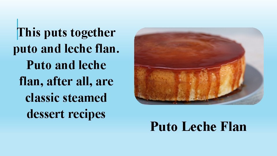 This puts together puto and leche flan. Puto and leche flan, after all, are