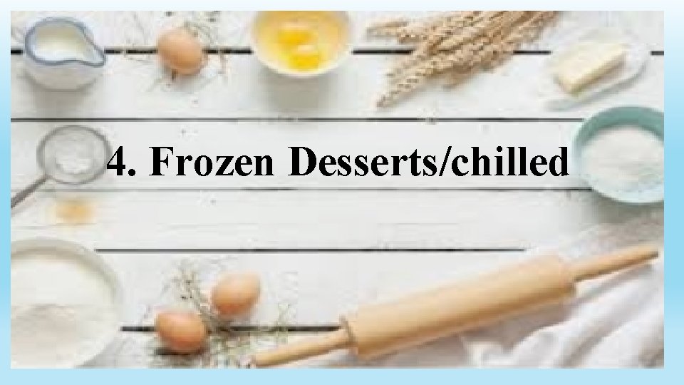 4. Frozen Desserts/chilled 