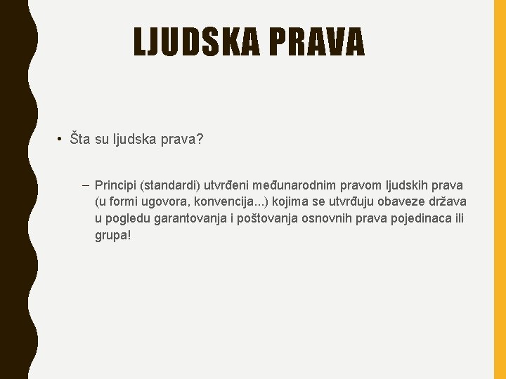 LJUDSKA PRAVA • Šta su ljudska prava? – Principi (standardi) utvrđeni međunarodnim pravom ljudskih