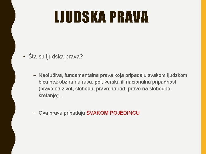 LJUDSKA PRAVA • Šta su ljudska prava? – Neotuđiva, fundamentalna prava koja pripadaju svakom