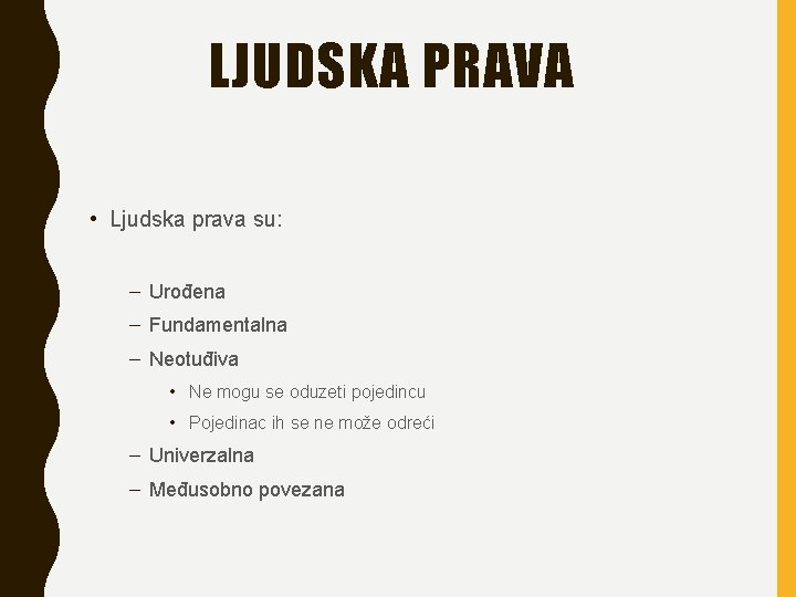 LJUDSKA PRAVA • Ljudska prava su: – Urođena – Fundamentalna – Neotuđiva • Ne