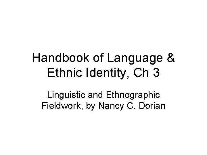 Handbook of Language & Ethnic Identity, Ch 3 Linguistic and Ethnographic Fieldwork, by Nancy