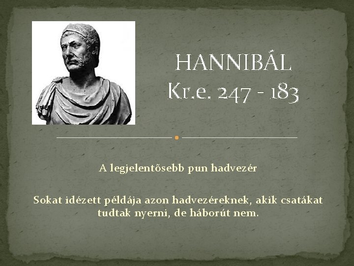 HANNIBÁL Kr. e. 247 - 183 A legjelentősebb pun hadvezér Sokat idézett példája azon