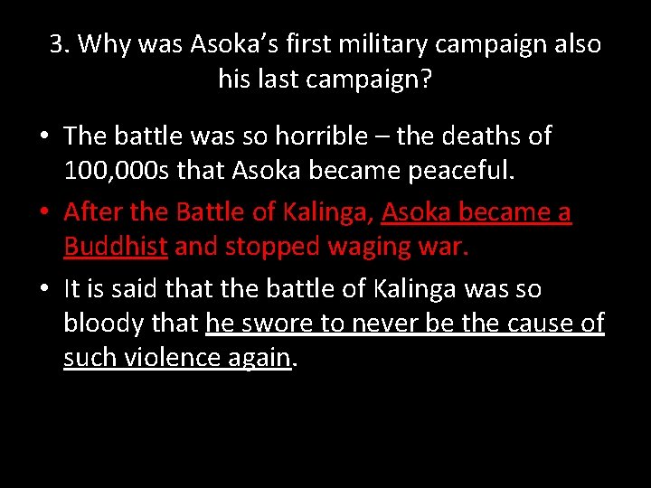 3. Why was Asoka’s first military campaign also his last campaign? • The battle