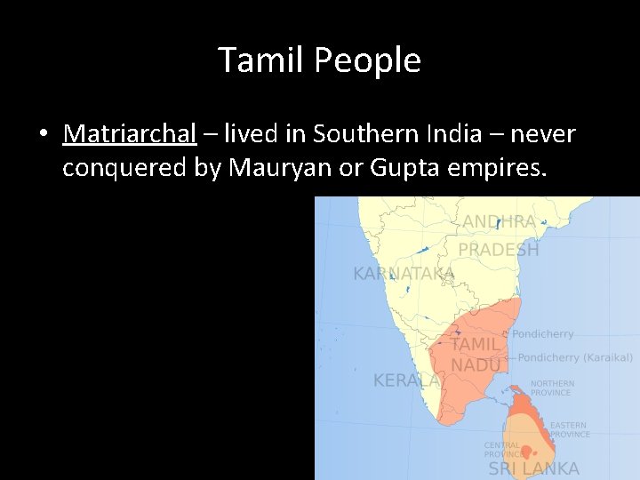 Tamil People • Matriarchal – lived in Southern India – never conquered by Mauryan