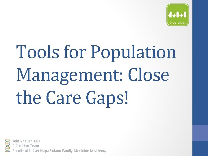 Tools for Population Management: Close the Care Gaps! Julia Shaver, MD Education Team Faculty