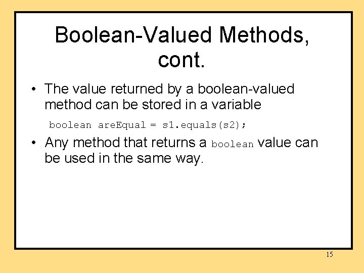 Boolean-Valued Methods, cont. • The value returned by a boolean-valued method can be stored