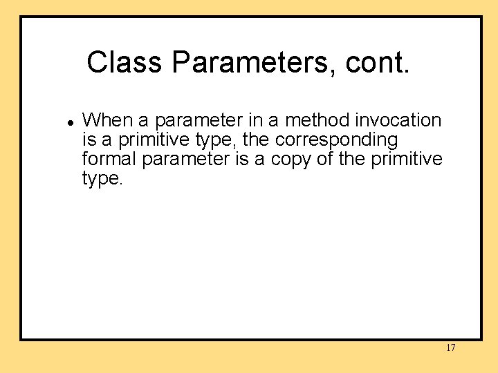 Class Parameters, cont. When a parameter in a method invocation is a primitive type,