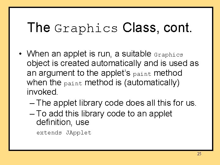 The Graphics Class, cont. • When an applet is run, a suitable Graphics object