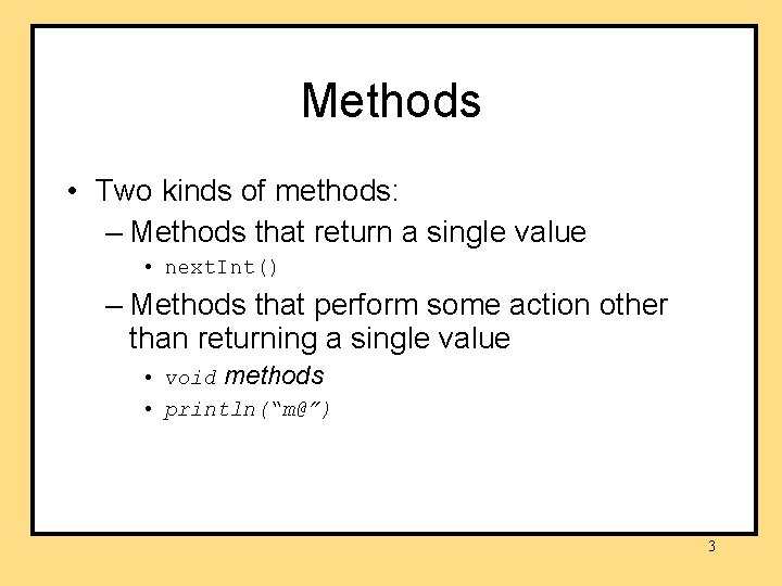 Methods • Two kinds of methods: – Methods that return a single value •