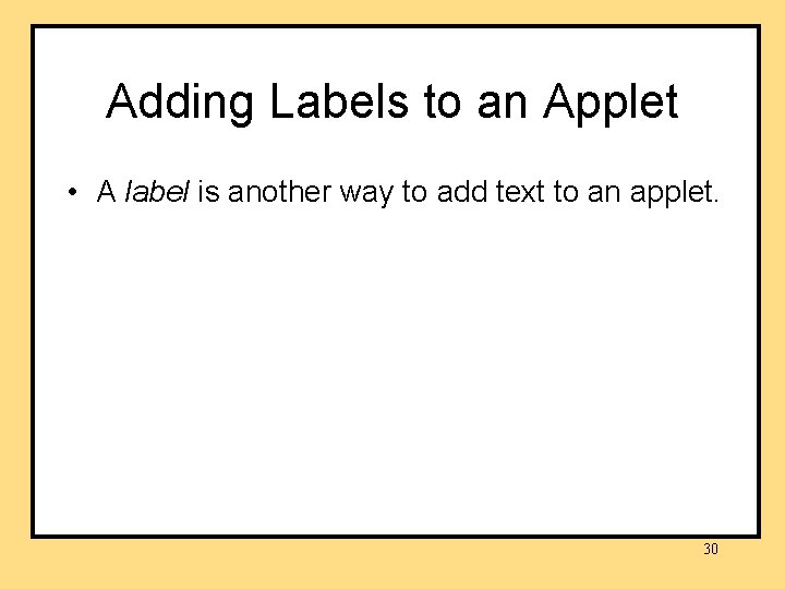 Adding Labels to an Applet • A label is another way to add text