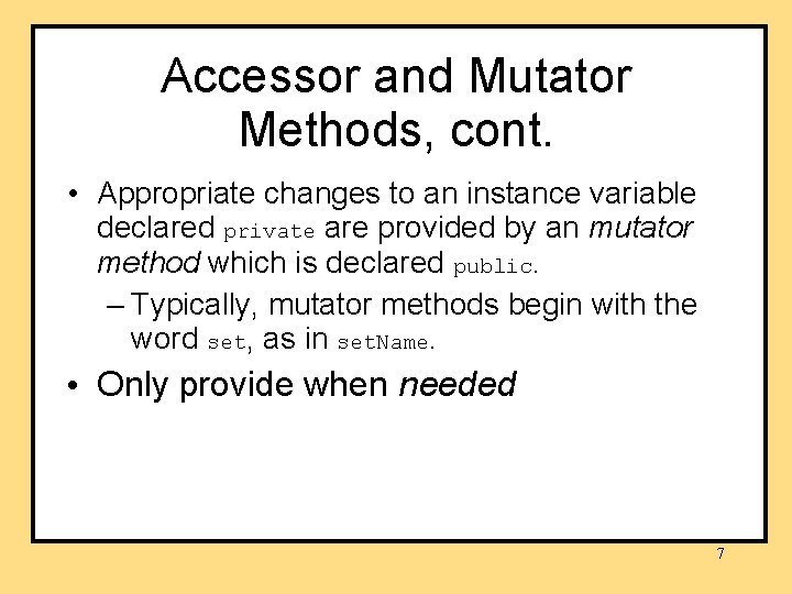 Accessor and Mutator Methods, cont. • Appropriate changes to an instance variable declared private