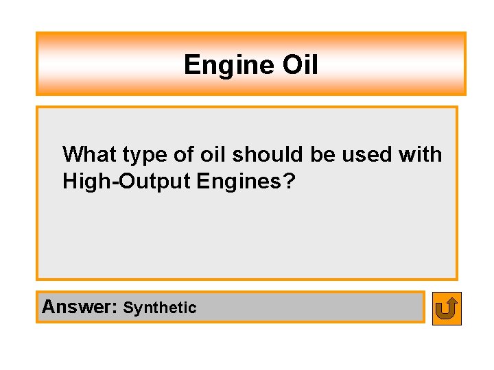 Engine Oil What type of oil should be used with High-Output Engines? Answer: Synthetic