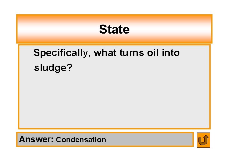State Specifically, what turns oil into sludge? Answer: Condensation 