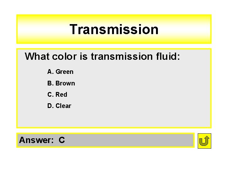 Transmission What color is transmission fluid: A. Green B. Brown C. Red D. Clear