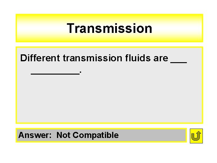 Transmission Different transmission fluids are _________. Answer: Not Compatible 