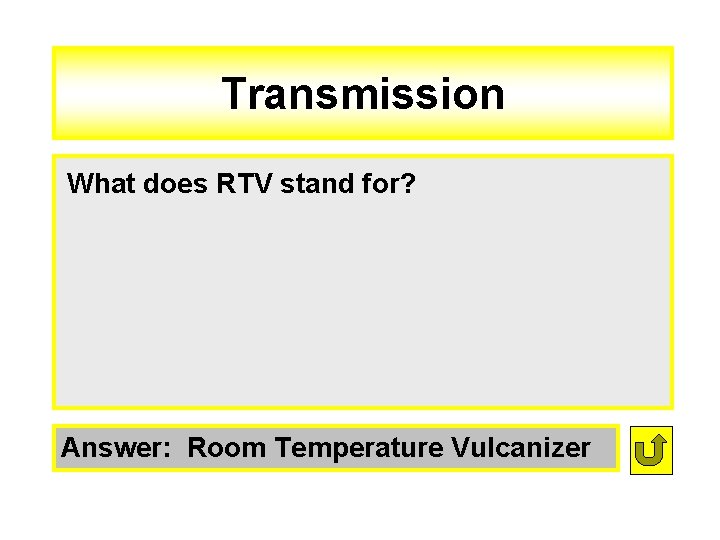 Transmission What does RTV stand for? Answer: Room Temperature Vulcanizer 