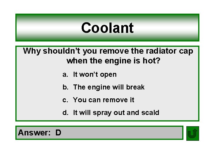 Coolant Why shouldn’t you remove the radiator cap when the engine is hot? a.