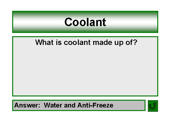 Coolant What is coolant made up of? Answer: Water and Anti-Freeze 