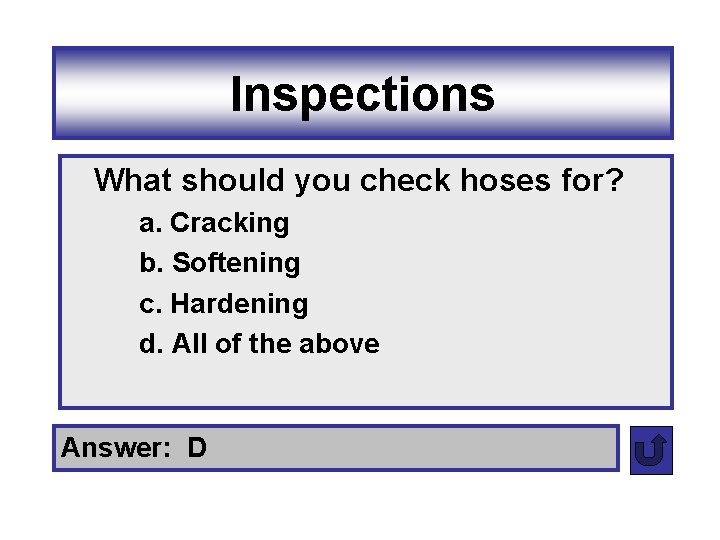 Inspections What should you check hoses for? a. Cracking b. Softening c. Hardening d.