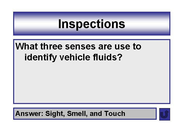 Inspections What three senses are use to identify vehicle fluids? Answer: Sight, Smell, and