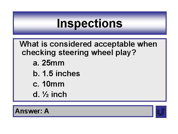 Inspections What is considered acceptable when checking steering wheel play? a. 25 mm b.