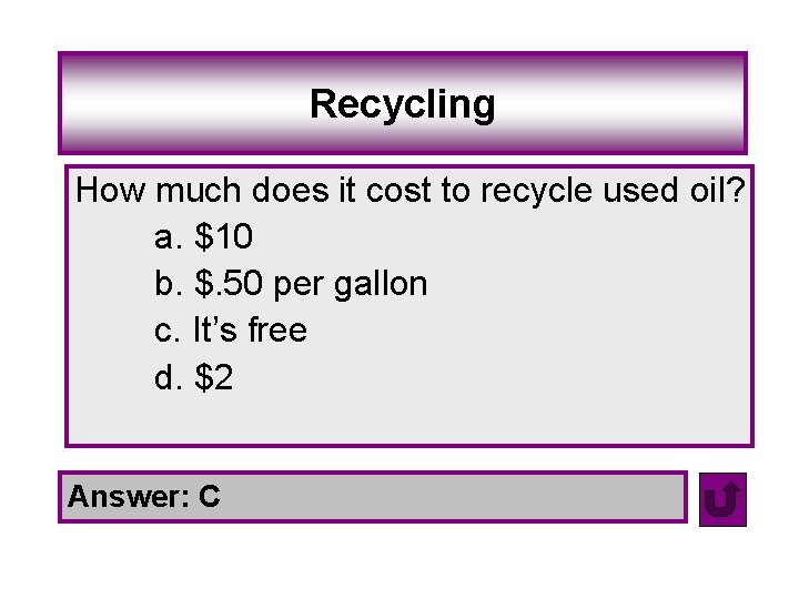 Recycling How much does it cost to recycle used oil? a. $10 b. $.