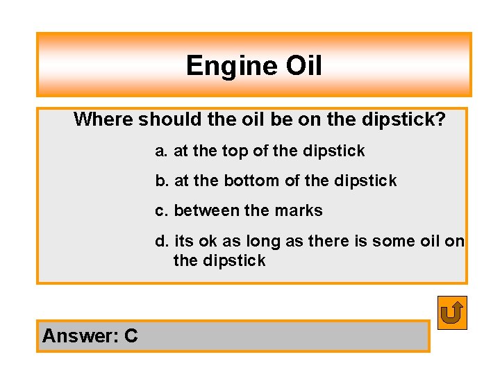 Engine Oil Where should the oil be on the dipstick? a. at the top