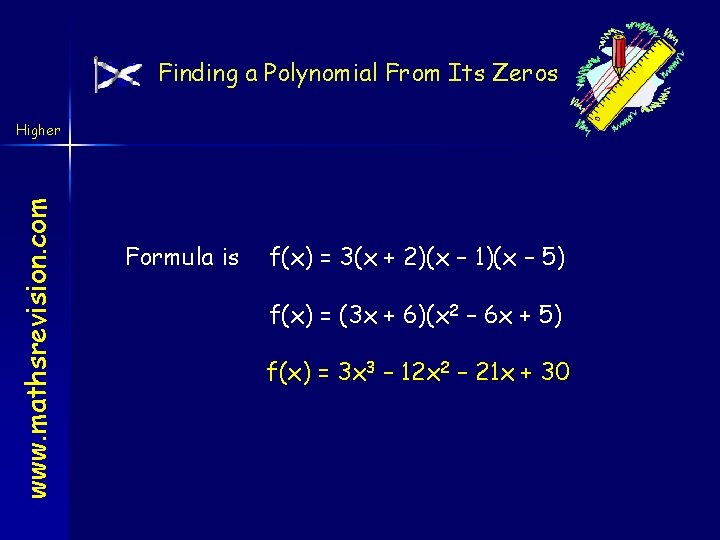 Finding a Polynomial From Its Zeros www. mathsrevision. com Higher Formula is f(x) =