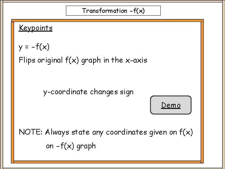 Transformation -f(x) Keypoints y = -f(x) Flips original f(x) graph in the x-axis y-coordinate