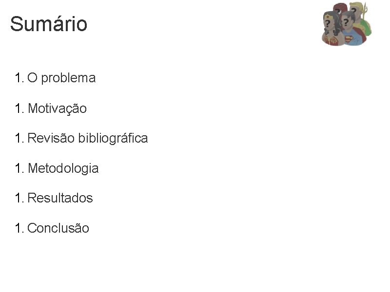 Sumário 1. O problema 1. Motivação 1. Revisão bibliográfica 1. Metodologia 1. Resultados 1.