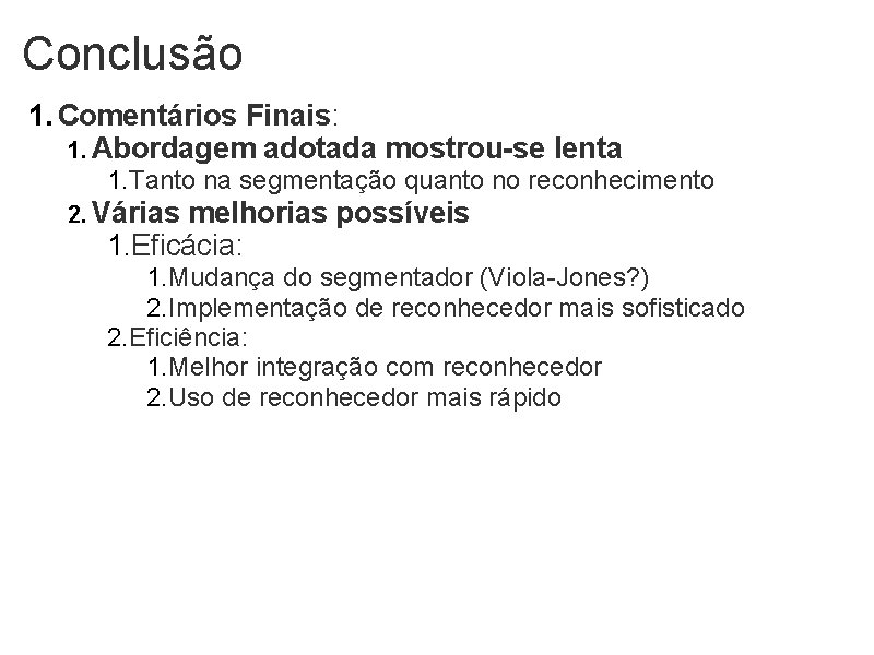 Conclusão 1. Comentários Finais: 1. Abordagem adotada mostrou-se lenta 1. Tanto na segmentação quanto