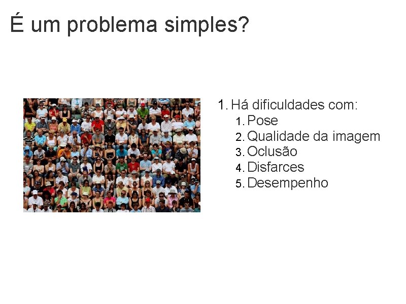 É um problema simples? 1. Há dificuldades com: 1. Pose 2. Qualidade da imagem