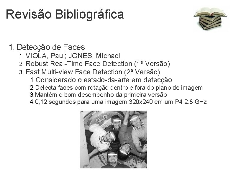 Revisão Bibliográfica 1. Detecção de Faces 1. 2. 3. VIOLA, Paul; JONES, Michael Robust