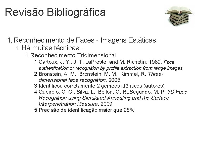 Revisão Bibliográfica 1. Reconhecimento de Faces - Imagens Estáticas 1. Há muitas técnicas. .