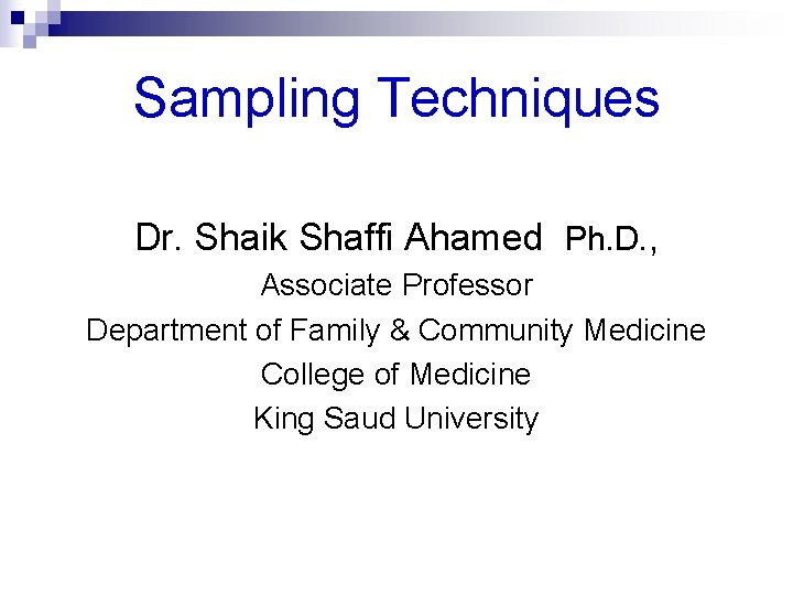 Sampling Techniques Dr. Shaik Shaffi Ahamed Ph. D. , Associate Professor Department of Family