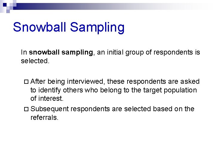 Snowball Sampling In snowball sampling, an initial group of respondents is selected. ¨ After